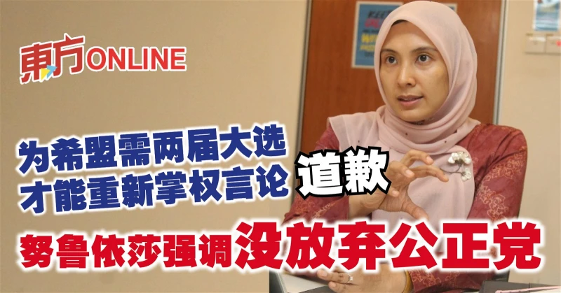 為希盟需兩屆大選才能重新掌權言論道歉　努魯依莎強調沒放棄公正黨