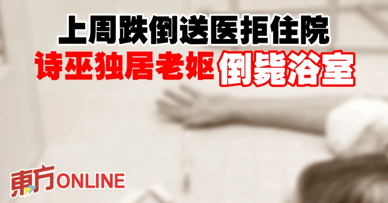 上周跌倒送醫拒住院　詩巫獨居老嫗倒斃浴室