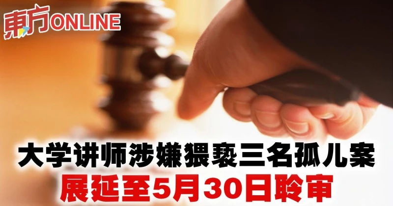 大學講師涉嫌猥褻三名孤兒案　展延至5月30日聆審