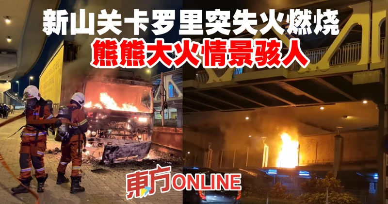 新山關卡羅里突失火燃燒　熊熊大火情景駭人