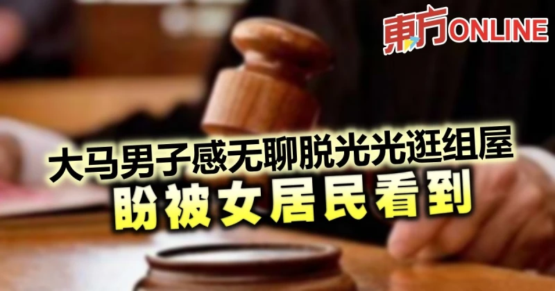 大馬男子感無聊脫光光逛組屋　盼被女居民看到