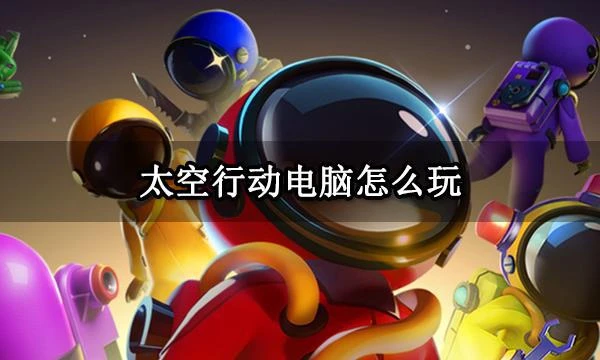 太空行動電腦怎麼玩 PC端模擬器推薦