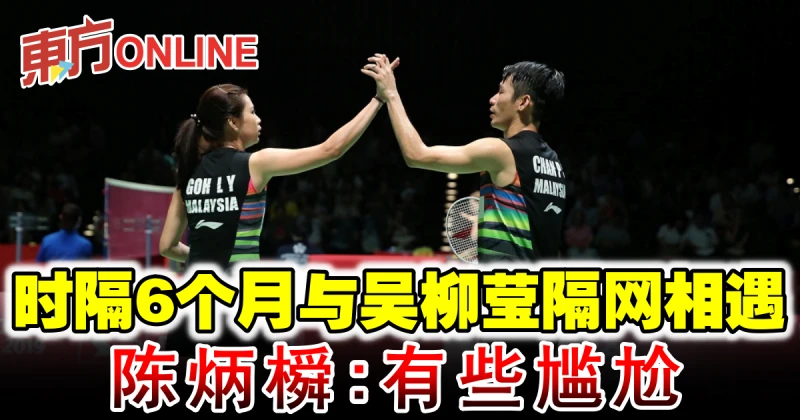 時隔6個月與吳柳瑩隔網相遇　陳炳橓：有些尷尬