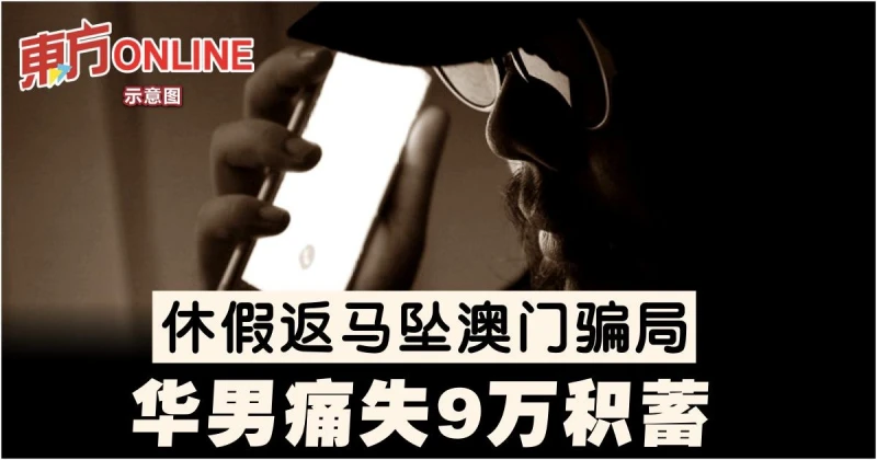 休假返馬墜澳門騙局　華男痛失9萬積蓄