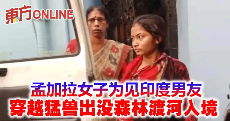 真愛無敵！孟加拉女子為見印度男友　穿越猛獸出沒森林渡河入境