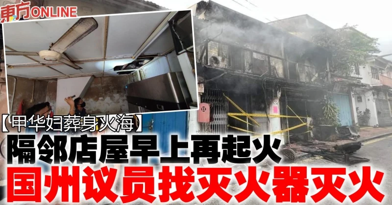 【甲華婦葬身火海】隔鄰店屋早上再起火　國州議員找滅火器滅火