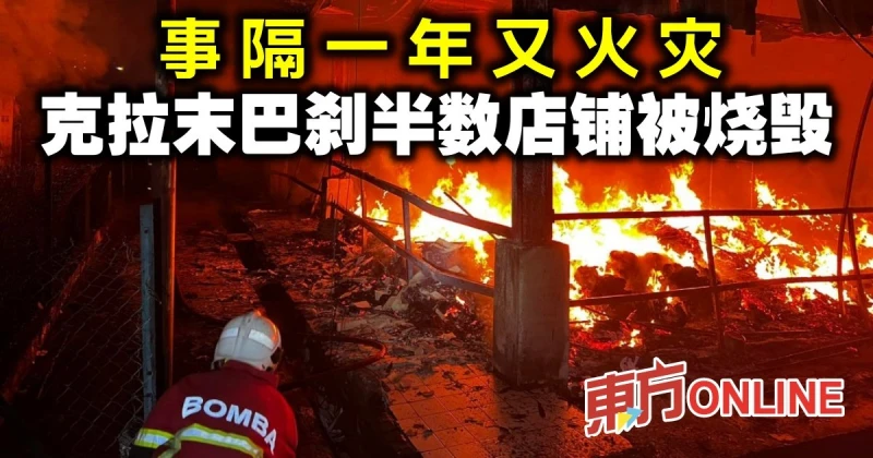 事隔一年又火災　克拉末巴剎半數店鋪被燒毀