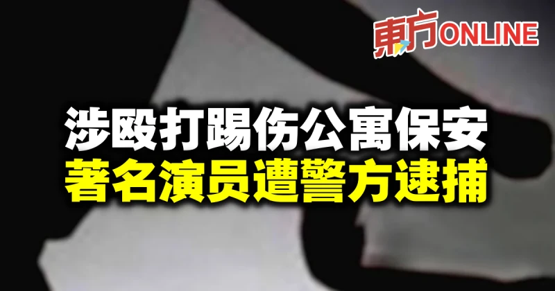 涉毆打踢傷公寓保安　著名演員遭警方逮捕