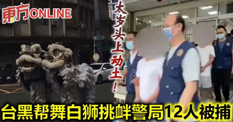 太歲頭上動土！　台黑幫舞白獅挑釁警局12人被捕　