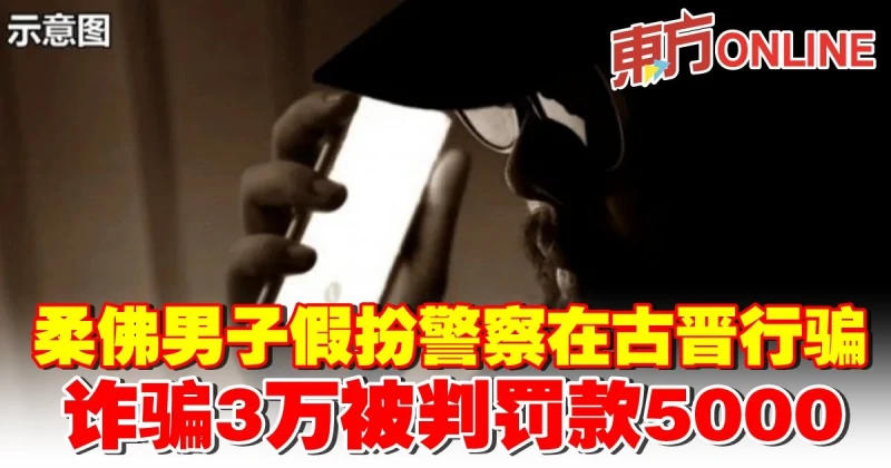 柔佛男子假扮警察在古晉行騙　詐騙3萬被判罰款5000