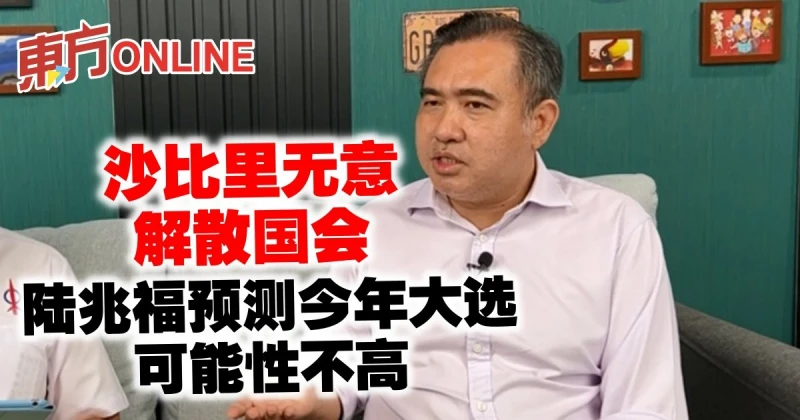 沙比里無意解散國會　陸兆福預測今年大選可能性不高