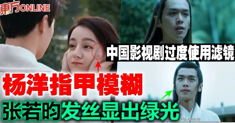 中國影視劇過度使用濾鏡　楊洋指甲模糊...張若昀髮絲顯出綠光