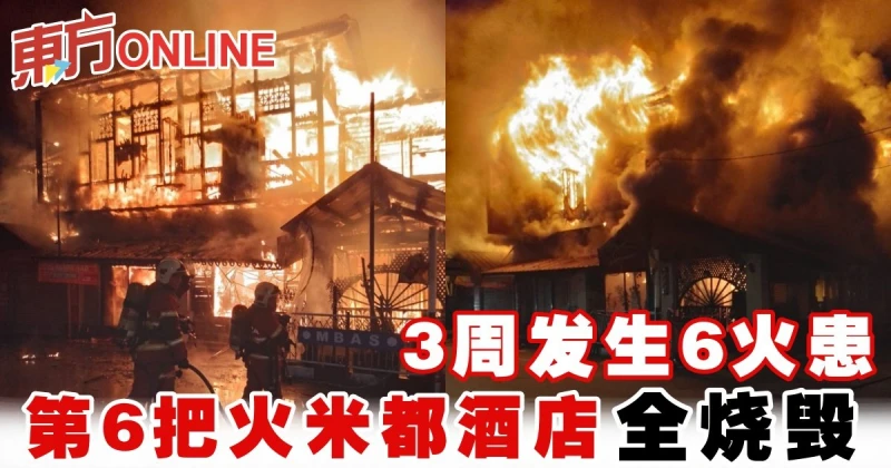 3周發生6火患　第6把火直接把米都酒店全燒毀