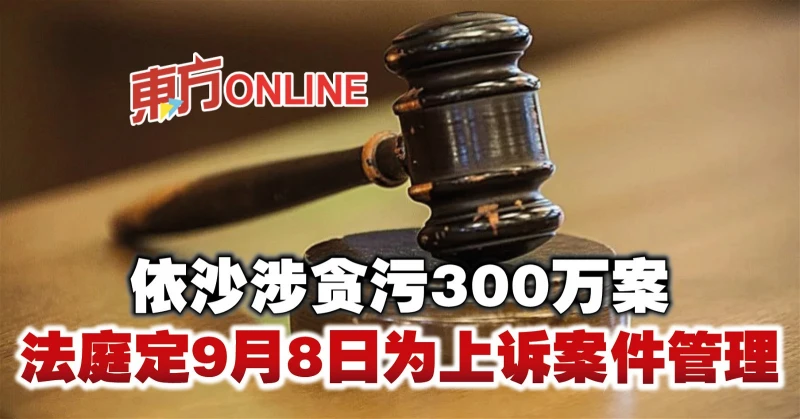 依沙涉貪污300萬案　法庭定9月8日為上訴案件管理