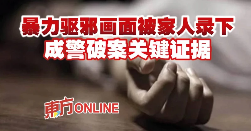 【華女傳統治療暴斃案】暴力驅邪畫面被家人錄下　成警破案關鍵證據