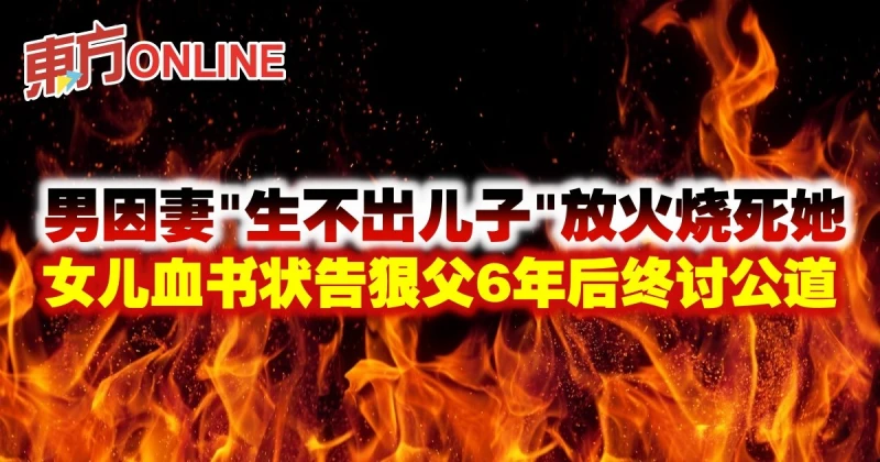 男因妻「生不齣兒子」放火燒死她　女兒血書狀告狠父6年後終討公道