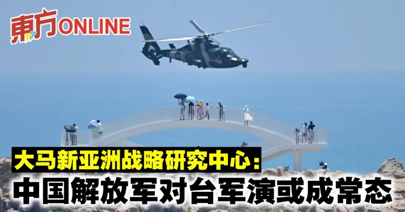 大馬新亞洲戰略研究中心：中國解放軍對台軍演或成常態