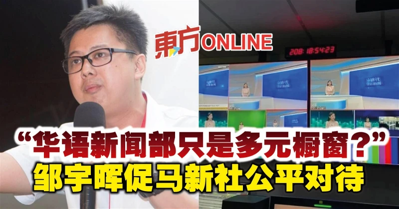 「華語新聞部只是多元櫥窗？」　鄒宇暉促馬新社公平對待
