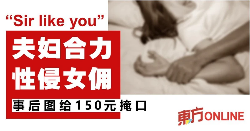 「Sir like you」 夫婦合力性侵女傭　事後圖給150元掩口