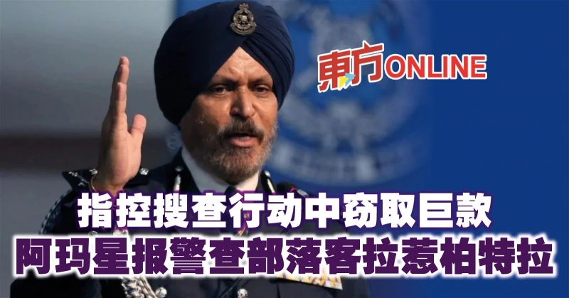 指控搜查行動中竊取巨款　阿瑪星報警查部落客拉惹柏特拉