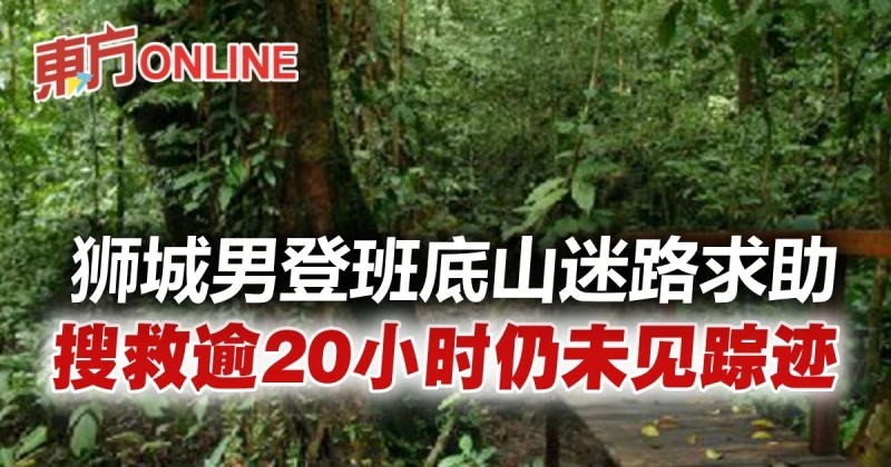 新加坡男子登班底山迷路求助　搜救逾20小時仍未見蹤跡