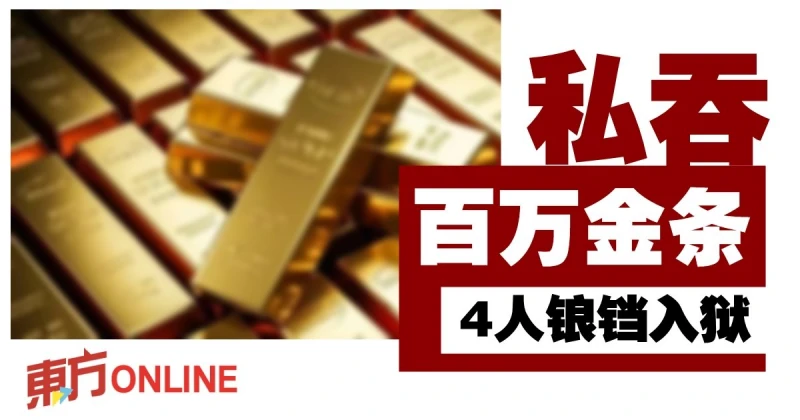 私吞百萬令吉金條　4人鋃鐺入獄