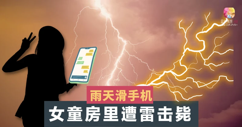 雷雨時房中按手機飛來橫禍 女童遭雷擊斃命