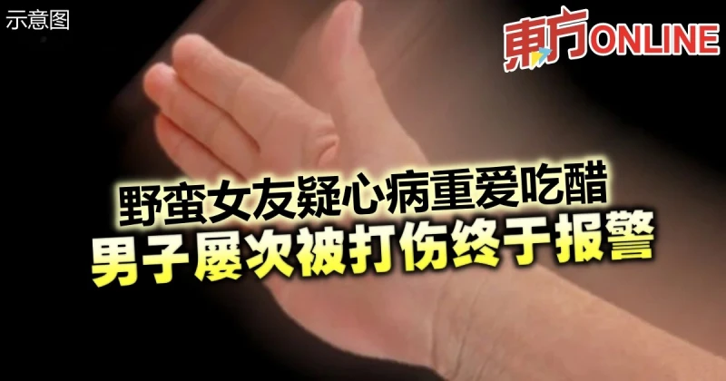 野蠻女友疑心病重愛吃醋　男子屢次被打傷終於報警
