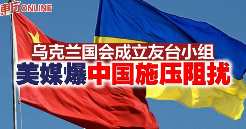 烏克蘭國會成立友台小組　美媒爆中國施壓阻擾