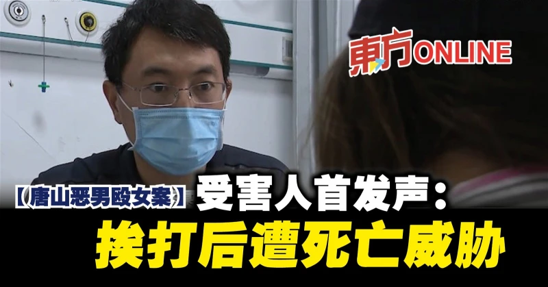 【唐山惡男毆女案】受害人首發聲：捱打後遭死亡威脅