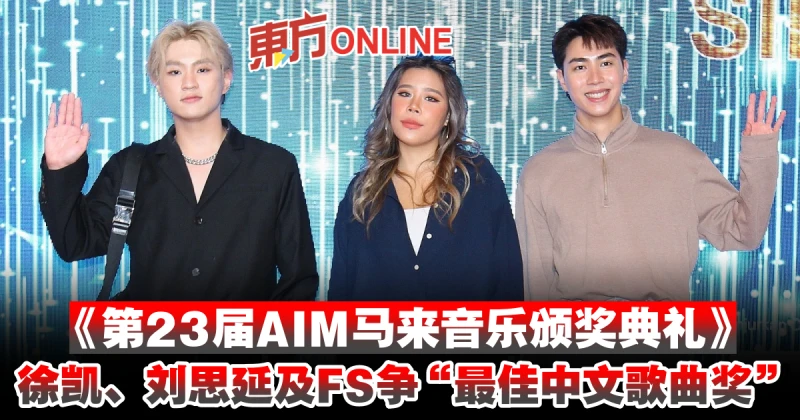 《第23屆AIM馬來音樂頒獎典禮》　徐凱、劉思延及FS爭「最佳中文歌曲獎」