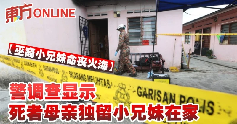 【巫裔小兄妹命喪火海】警調查顯示死者母親獨留小兄妹在家