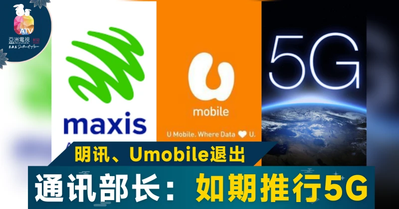 2通訊公司退出 大馬通訊部：不影響5G計劃