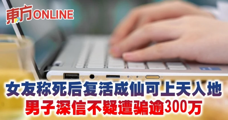 女友稱死後復活成仙可上天入地 　男子深信不疑遭騙逾300萬