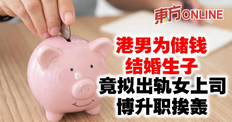港男為儲錢結婚生子　竟擬出軌女上司博升職挨轟