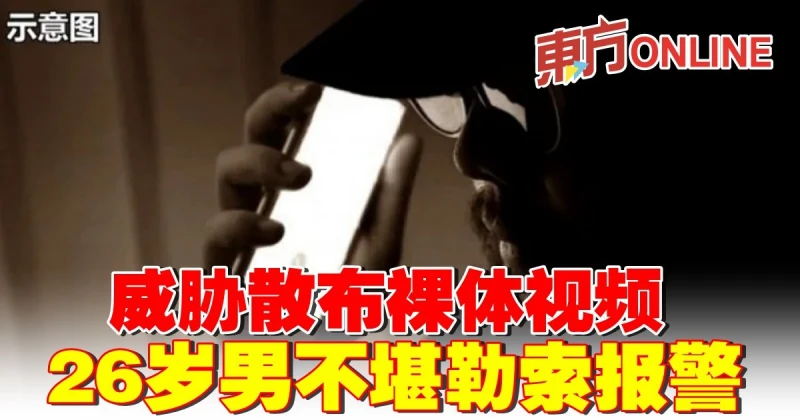 威脅散布裸體視頻　26歲男不堪勒索報警