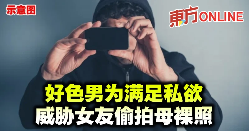 好色男為滿足私慾　威脅女友偷拍母裸照