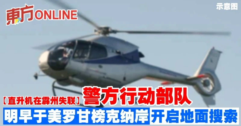 【直升機在霹州失聯】警方行動部隊　明早於美羅甘榜克納岸開啟地面搜索