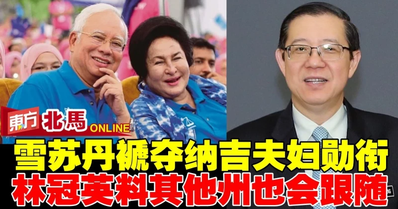 雪蘇丹褫奪納吉夫婦勛銜　林冠英料其他州也會跟隨