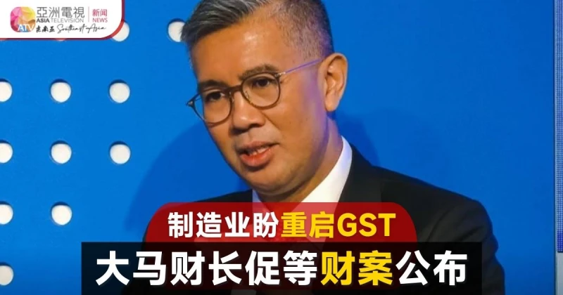 製造業歡迎恢復4%GST 大馬財長暗示等財案宣布