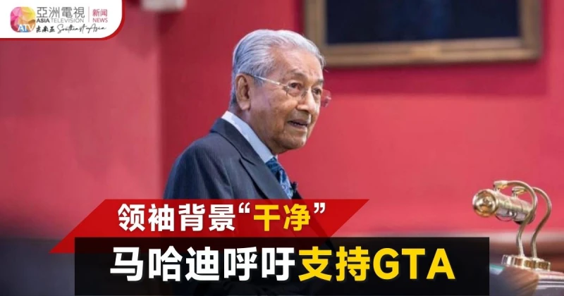 領袖背景乾淨無犯罪　馬哈迪吁人民大選支持GTA