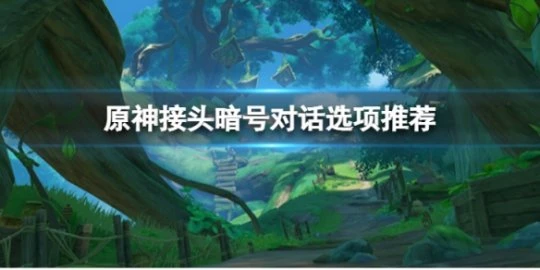 《原神》接頭暗號對話怎麼選？接頭暗號對話選項推薦