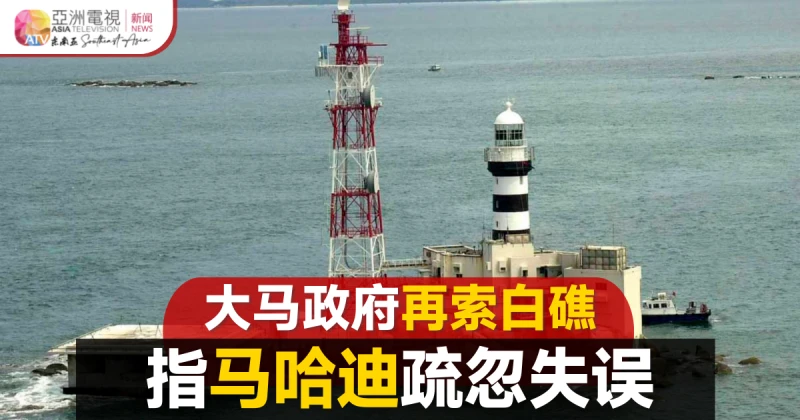 大馬再索白礁主權 指馬哈迪處理上疏忽和失誤