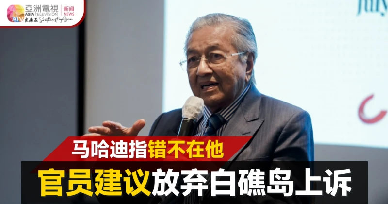 馬哈迪否認疏忽 官員建議才放棄上訴白礁島