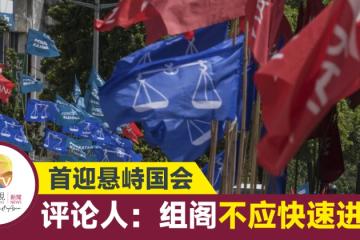 【大馬選舉】首迎懸峙國會 評論人：組閣不應快速進行