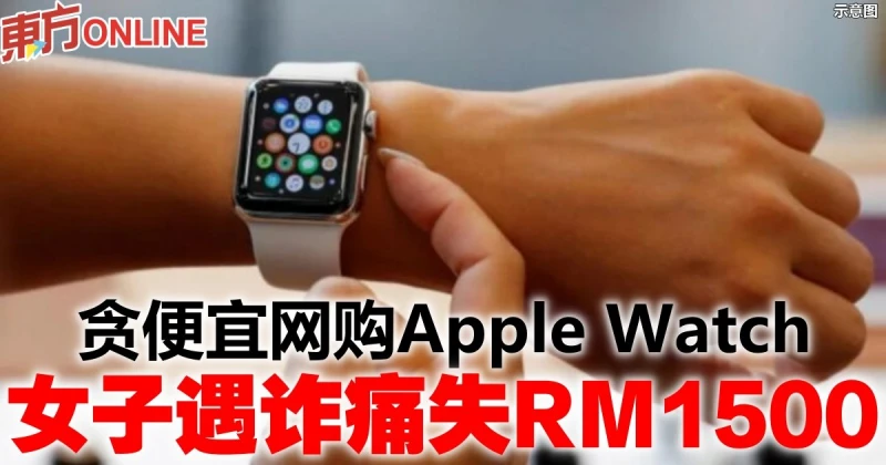 貪便宜網購Apple Watch　女子遇詐痛失RM1500