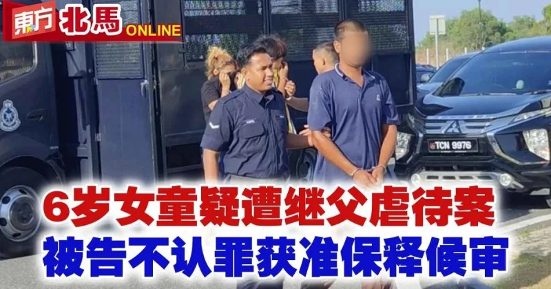 6歲女童疑遭繼父虐待案　被告不認罪獲准保釋候審