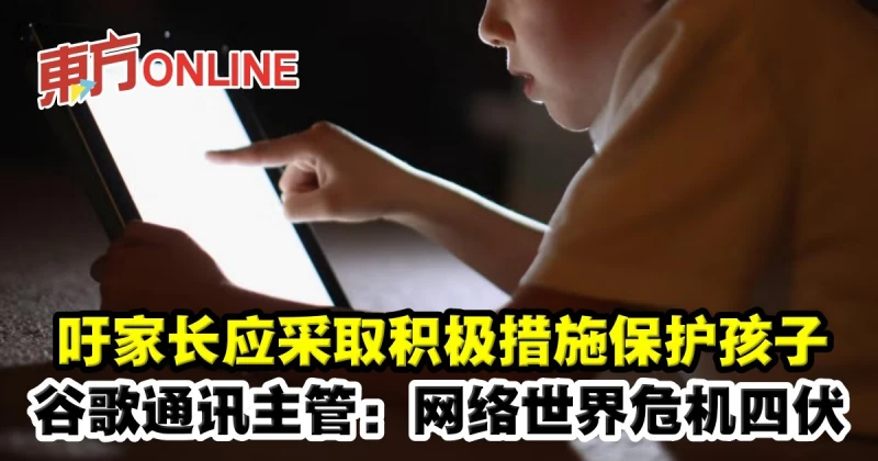 吁家長應採取積極措施保護孩子　谷歌通訊主管：網絡世界危機四伏