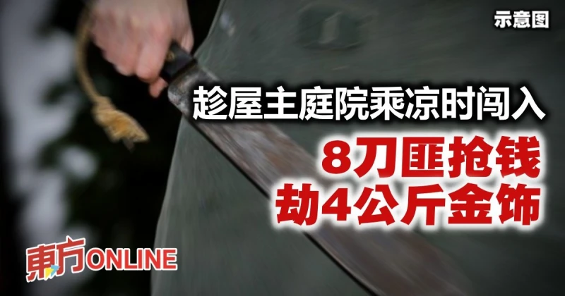 8刀匪趁屋主庭院乘涼時闖入　搶走5000現款與近4公斤金飾