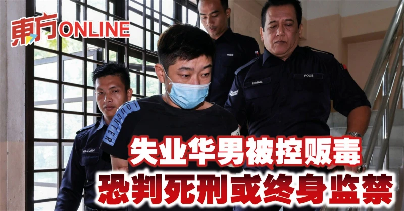 失業華男被控販毒　恐判死刑或終身監禁